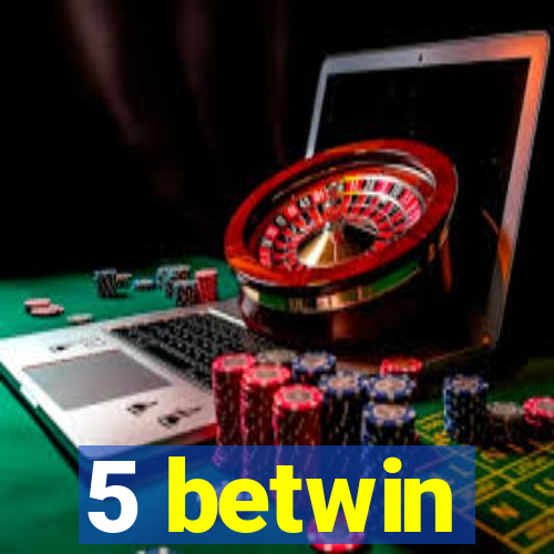 5 betwin